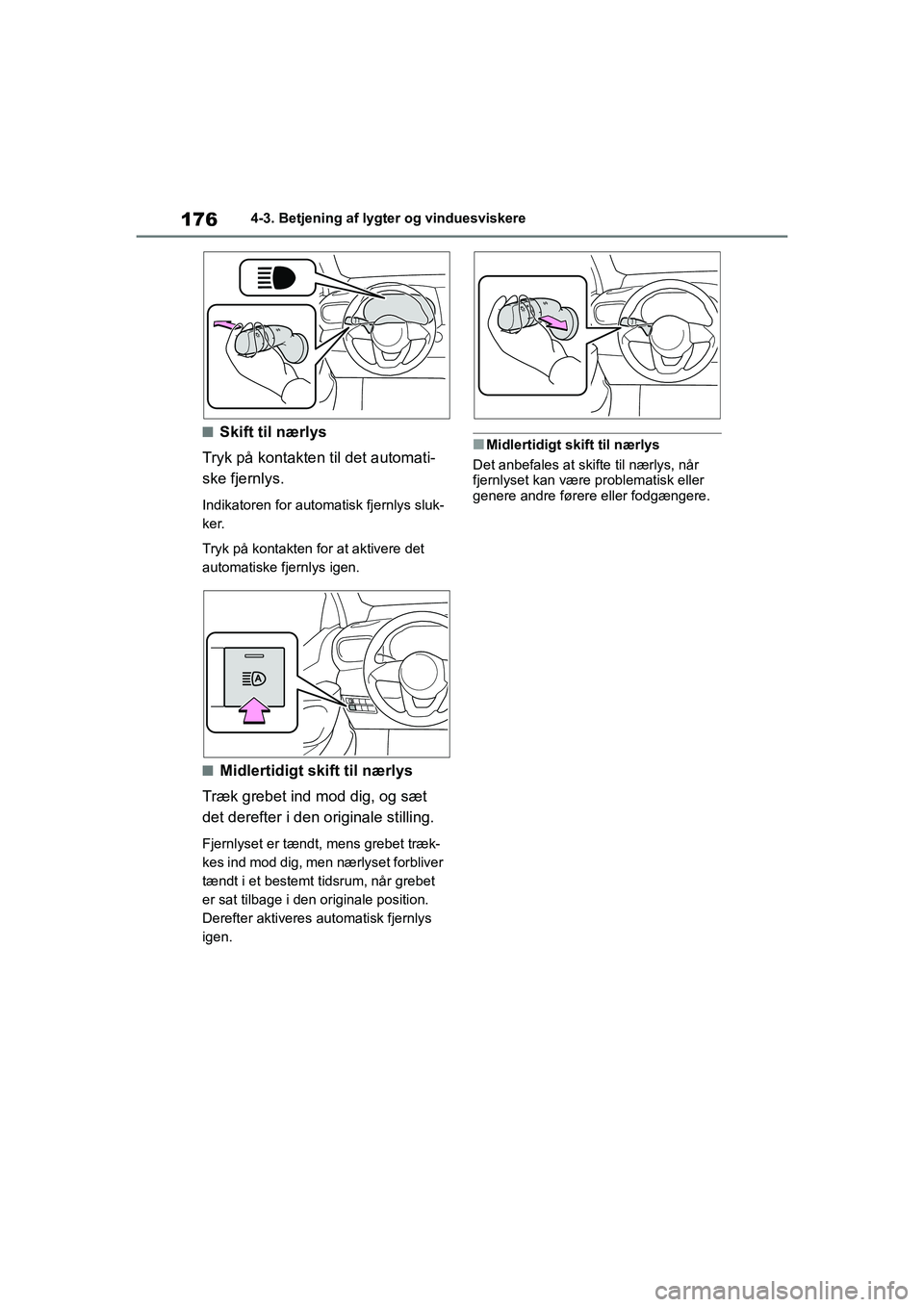 TOYOTA YARIS HATCHBACK 2021  Brugsanvisning (in Danish) 176
YARIS(HB) Owners Manual_Europe_MK0001_da
4-3. Betjening af lygter og vinduesviskere
nSkift til nærlys
Tryk på kontakten til det automati-
ske fjernlys.
Indikatoren for automatisk fjernlys sluk-