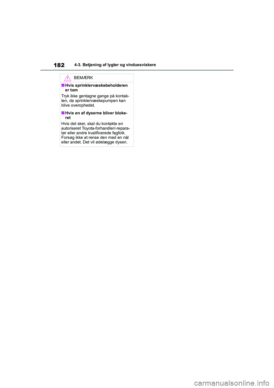 TOYOTA YARIS HATCHBACK 2021  Brugsanvisning (in Danish) 182
YARIS(HB) Owners Manual_Europe_MK0001_da
4-3. Betjening af lygter og vinduesviskere
BEMÆRK
nHvis sprinklervæskebeholderen 
er tom
Tryk ikke gentagne gange på kontak-
ten, da sprinklervæskepum
