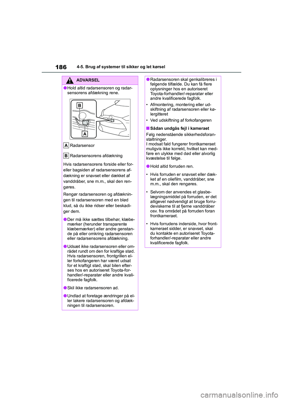 TOYOTA YARIS HATCHBACK 2021 Brugsanvisning (in Danish) 186
YARIS(HB) Owners Manual_Europe_MK0001_da
4-5. Brug af systemer til sikker og let kørsel
ADVARSEL
lHold altid radarsensoren og radar-
sensorens afdækning rene.Radarsensor
Radarsensorens afdækni TOYOTA YARIS HATCHBACK 2021 Brugsanvisning (in Danish) 186
YARIS(HB) Owners Manual_Europe_MK0001_da
4-5. Brug af systemer til sikker og let kørsel
ADVARSEL
lHold altid radarsensoren og radar-
sensorens afdækning rene.Radarsensor
Radarsensorens afdækni