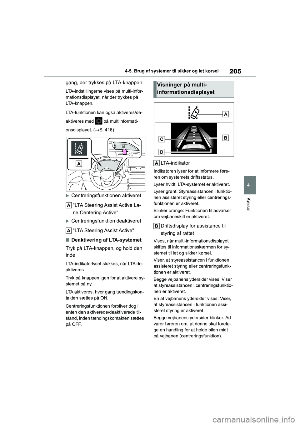 TOYOTA YARIS HATCHBACK 2021  Brugsanvisning (in Danish) 205
4
YARIS(HB) Owners Manual_Europe_MK0001_da
4-5. Brug af systemer til sikker og let kørsel
Kørsel
gang, der trykkes på LTA-knappen.
LTA-indstillingerne vises på multi-infor-
mationsdisplayet, 