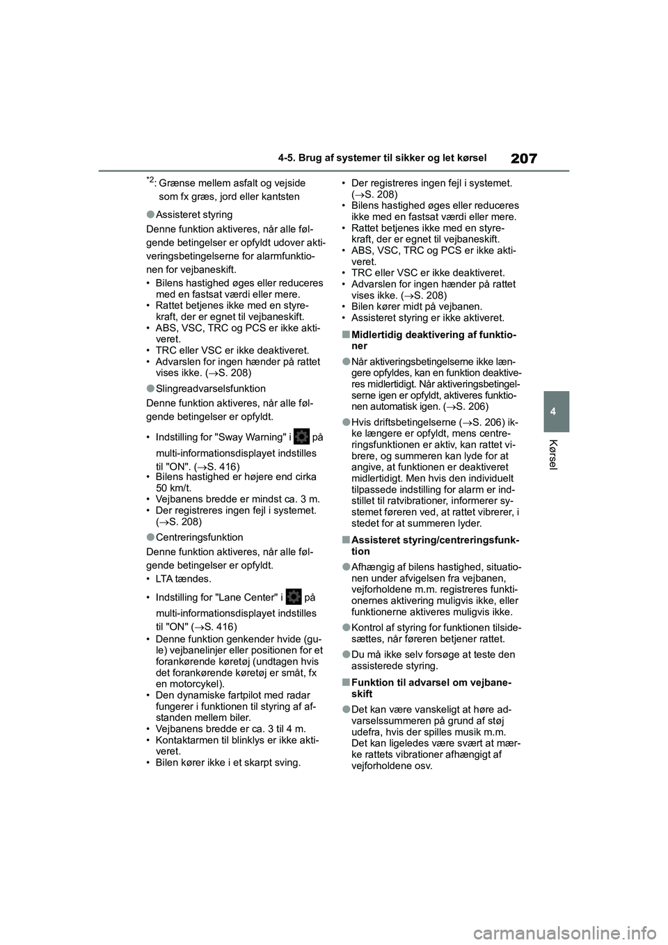 TOYOTA YARIS HATCHBACK 2021  Brugsanvisning (in Danish) 207
4
YARIS(HB) Owners Manual_Europe_MK0001_da
4-5. Brug af systemer til sikker og let kørsel
Kørsel
*2: Grænse mellem asfalt og vejside som fx græs, jord eller kantsten
lAssisteret styring
Denne