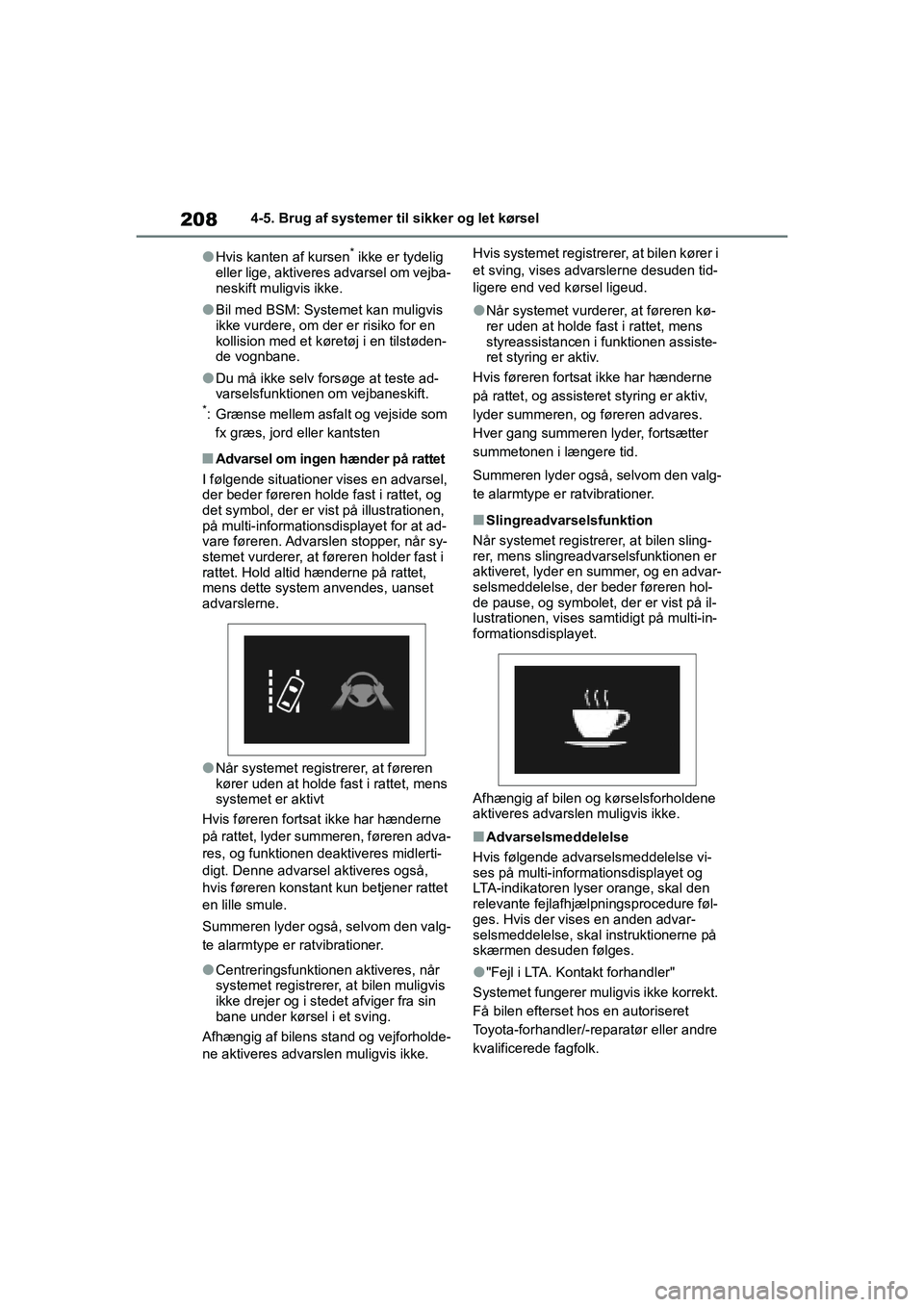 TOYOTA YARIS HATCHBACK 2021  Brugsanvisning (in Danish) 208
YARIS(HB) Owners Manual_Europe_MK0001_da
4-5. Brug af systemer til sikker og let kørsel
lHvis kanten af kursen* ikke er tydelig 
eller lige, aktiveres advarsel om vejba-
neskift muligvis ikke.
l