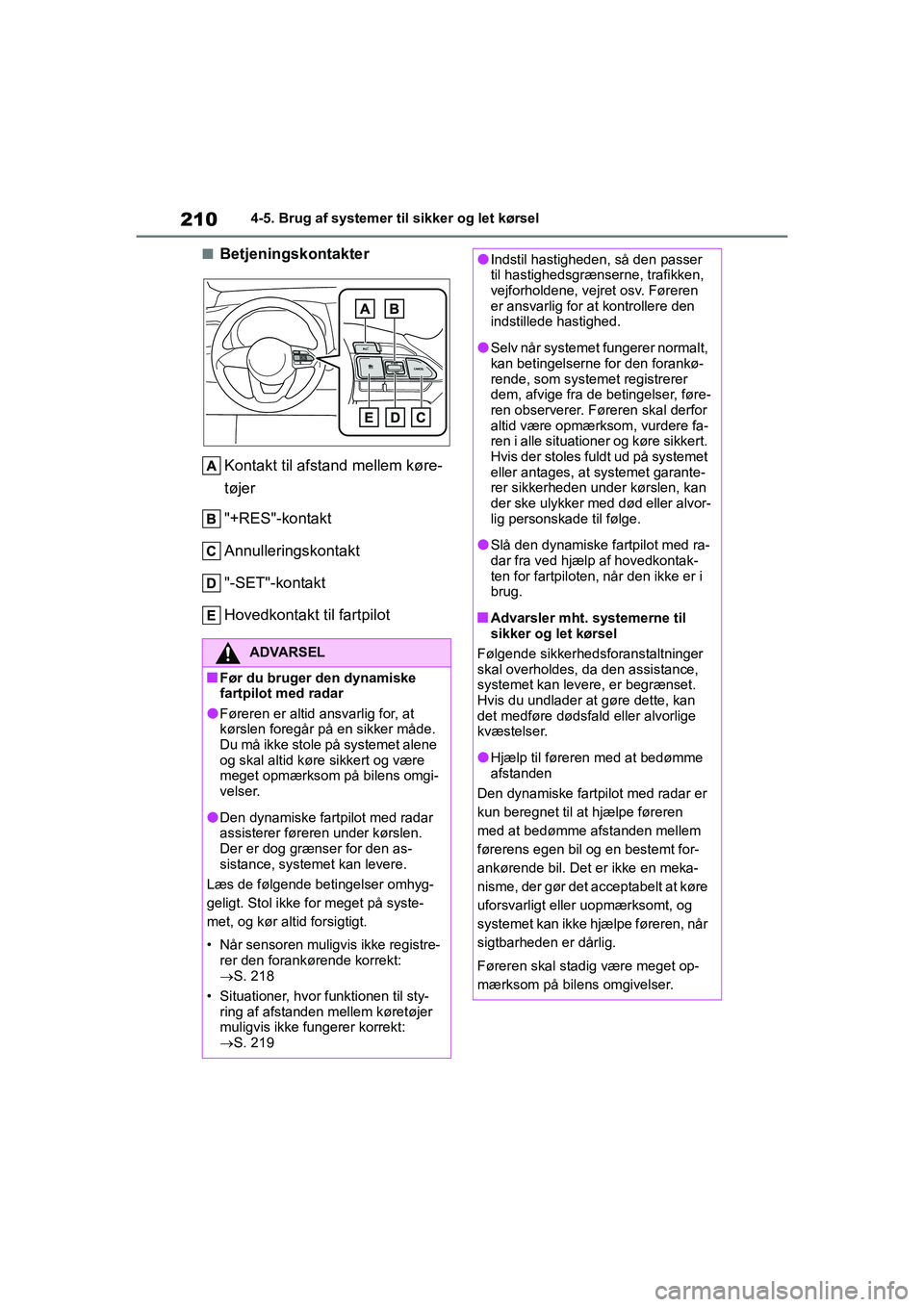 TOYOTA YARIS HATCHBACK 2021 Brugsanvisning (in Danish) 210
YARIS(HB) Owners Manual_Europe_MK0001_da
4-5. Brug af systemer til sikker og let kørsel
nBetjeningskontakterKontakt til afstand mellem køre-
tøjer
"+RES"-kontakt
Annulleringskontakt
"-SET"-kon TOYOTA YARIS HATCHBACK 2021 Brugsanvisning (in Danish) 210
YARIS(HB) Owners Manual_Europe_MK0001_da
4-5. Brug af systemer til sikker og let kørsel
nBetjeningskontakterKontakt til afstand mellem køre-
tøjer
"+RES"-kontakt
Annulleringskontakt
"-SET"-kon