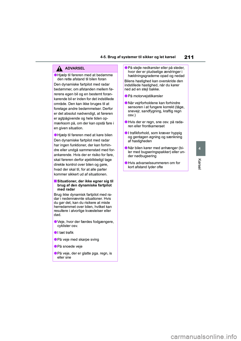 TOYOTA YARIS HATCHBACK 2021 Brugsanvisning (in Danish) 211
4
YARIS(HB) Owners Manual_Europe_MK0001_da
4-5. Brug af systemer til sikker og let kørsel
Kørsel
ADVARSEL
lHjælp til føreren med at bedømme
den rette afstand til bilen foran
Den dynamiske f TOYOTA YARIS HATCHBACK 2021 Brugsanvisning (in Danish) 211
4
YARIS(HB) Owners Manual_Europe_MK0001_da
4-5. Brug af systemer til sikker og let kørsel
Kørsel
ADVARSEL
lHjælp til føreren med at bedømme
den rette afstand til bilen foran
Den dynamiske f