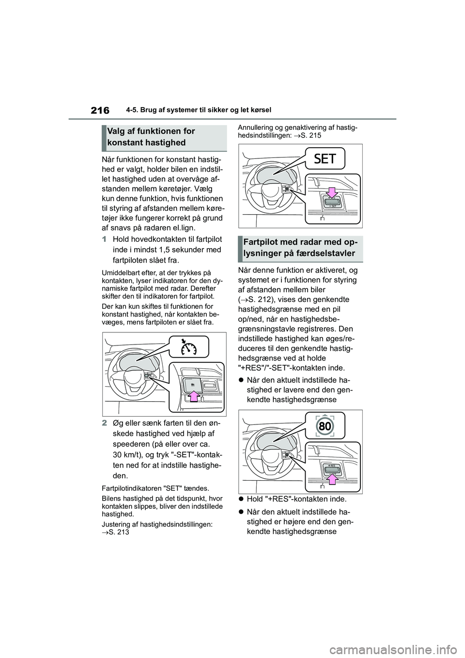 TOYOTA YARIS HATCHBACK 2021 Brugsanvisning (in Danish) 216
YARIS(HB) Owners Manual_Europe_MK0001_da
4-5. Brug af systemer til sikker og let kørsel
Når funktionen for konstant hastig-
hed er valgt, holder bilen en indstil-
let hastighed uden at overvåg TOYOTA YARIS HATCHBACK 2021 Brugsanvisning (in Danish) 216
YARIS(HB) Owners Manual_Europe_MK0001_da
4-5. Brug af systemer til sikker og let kørsel
Når funktionen for konstant hastig-
hed er valgt, holder bilen en indstil-
let hastighed uden at overvåg