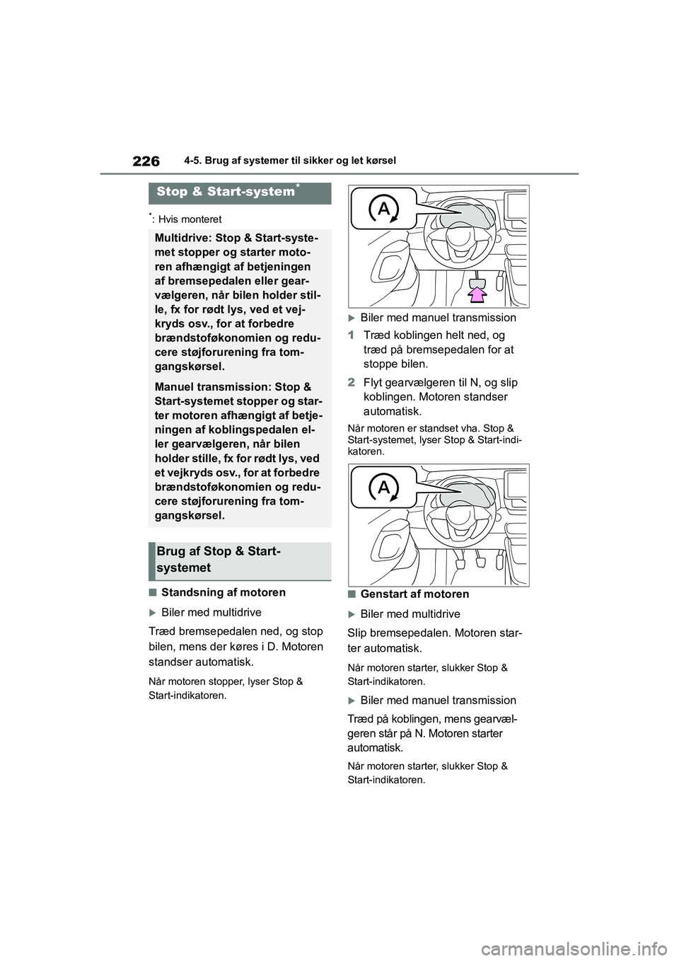 TOYOTA YARIS HATCHBACK 2021 Brugsanvisning (in Danish) 226
YARIS(HB) Owners Manual_Europe_MK0001_da
4-5. Brug af systemer til sikker og let kørsel
*: Hvis monteret
nStandsning af motoren
Biler med multidrive
Træd bremsepedalen ned, og stop
bilen, m TOYOTA YARIS HATCHBACK 2021 Brugsanvisning (in Danish) 226
YARIS(HB) Owners Manual_Europe_MK0001_da
4-5. Brug af systemer til sikker og let kørsel
*: Hvis monteret
nStandsning af motoren
Biler med multidrive
Træd bremsepedalen ned, og stop
bilen, m