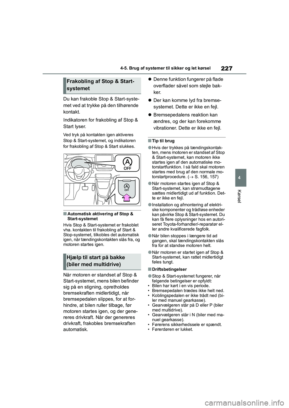TOYOTA YARIS HATCHBACK 2021 Brugsanvisning (in Danish) 227
4
YARIS(HB) Owners Manual_Europe_MK0001_da
4-5. Brug af systemer til sikker og let kørsel
Kørsel
Du kan frakoble Stop & Start-syste-
met ved at trykke på den tilhørende
kontakt.
Indikatoren TOYOTA YARIS HATCHBACK 2021 Brugsanvisning (in Danish) 227
4
YARIS(HB) Owners Manual_Europe_MK0001_da
4-5. Brug af systemer til sikker og let kørsel
Kørsel
Du kan frakoble Stop & Start-syste-
met ved at trykke på den tilhørende
kontakt.
Indikatoren
