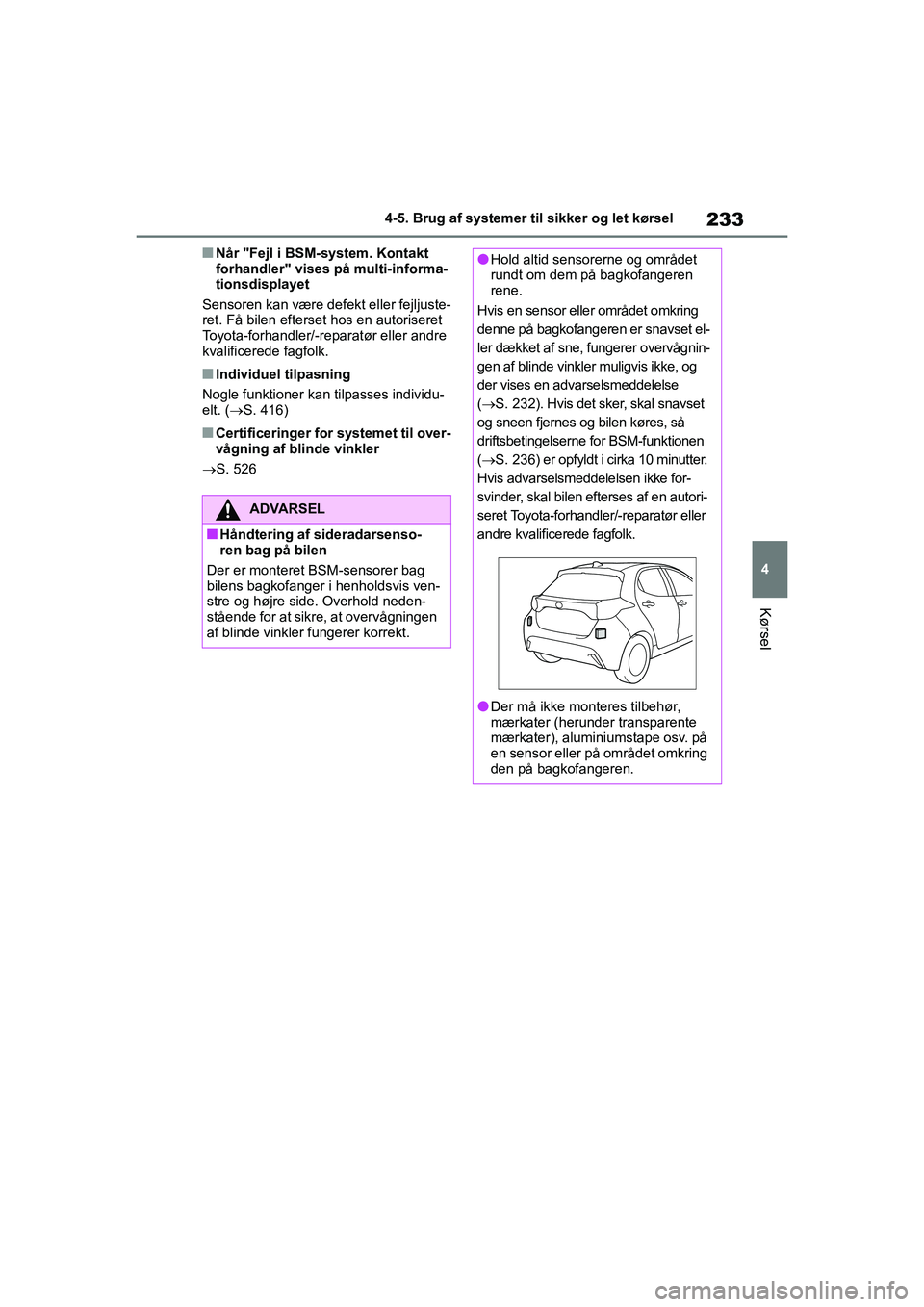 TOYOTA YARIS HATCHBACK 2021 Brugsanvisning (in Danish) 233
4
YARIS(HB) Owners Manual_Europe_MK0001_da
4-5. Brug af systemer til sikker og let kørsel
Kørsel
nNår "Fejl i BSM-system. Kontakt
forhandler" vises på multi-informa-
tionsdisplayet
Sensoren TOYOTA YARIS HATCHBACK 2021 Brugsanvisning (in Danish) 233
4
YARIS(HB) Owners Manual_Europe_MK0001_da
4-5. Brug af systemer til sikker og let kørsel
Kørsel
nNår "Fejl i BSM-system. Kontakt
forhandler" vises på multi-informa-
tionsdisplayet
Sensoren