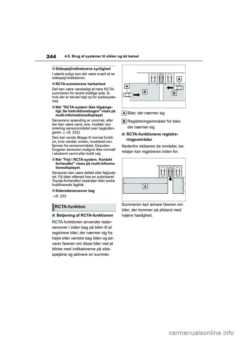 TOYOTA YARIS HATCHBACK 2021  Brugsanvisning (in Danish) 244
YARIS(HB) Owners Manual_Europe_MK0001_da
4-5. Brug af systemer til sikker og let kørsel
nSidespejlindikatorens synlighed
I stærkt sollys kan det være svært at se 
sidespejl-indikatoren.
nRCTA