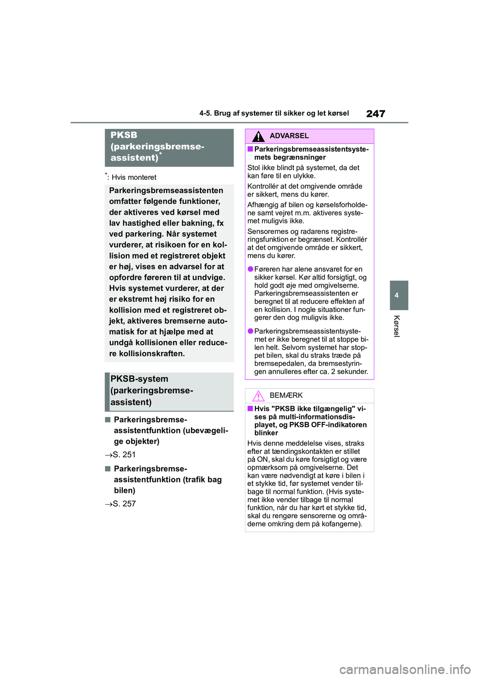 TOYOTA YARIS HATCHBACK 2021  Brugsanvisning (in Danish) 247
4
YARIS(HB) Owners Manual_Europe_MK0001_da
4-5. Brug af systemer til sikker og let kørsel
Kørsel
*: Hvis monteret
nParkeringsbremse-
assistentfunktion (ubevægeli-
ge objekter)
 S. 251
nPark