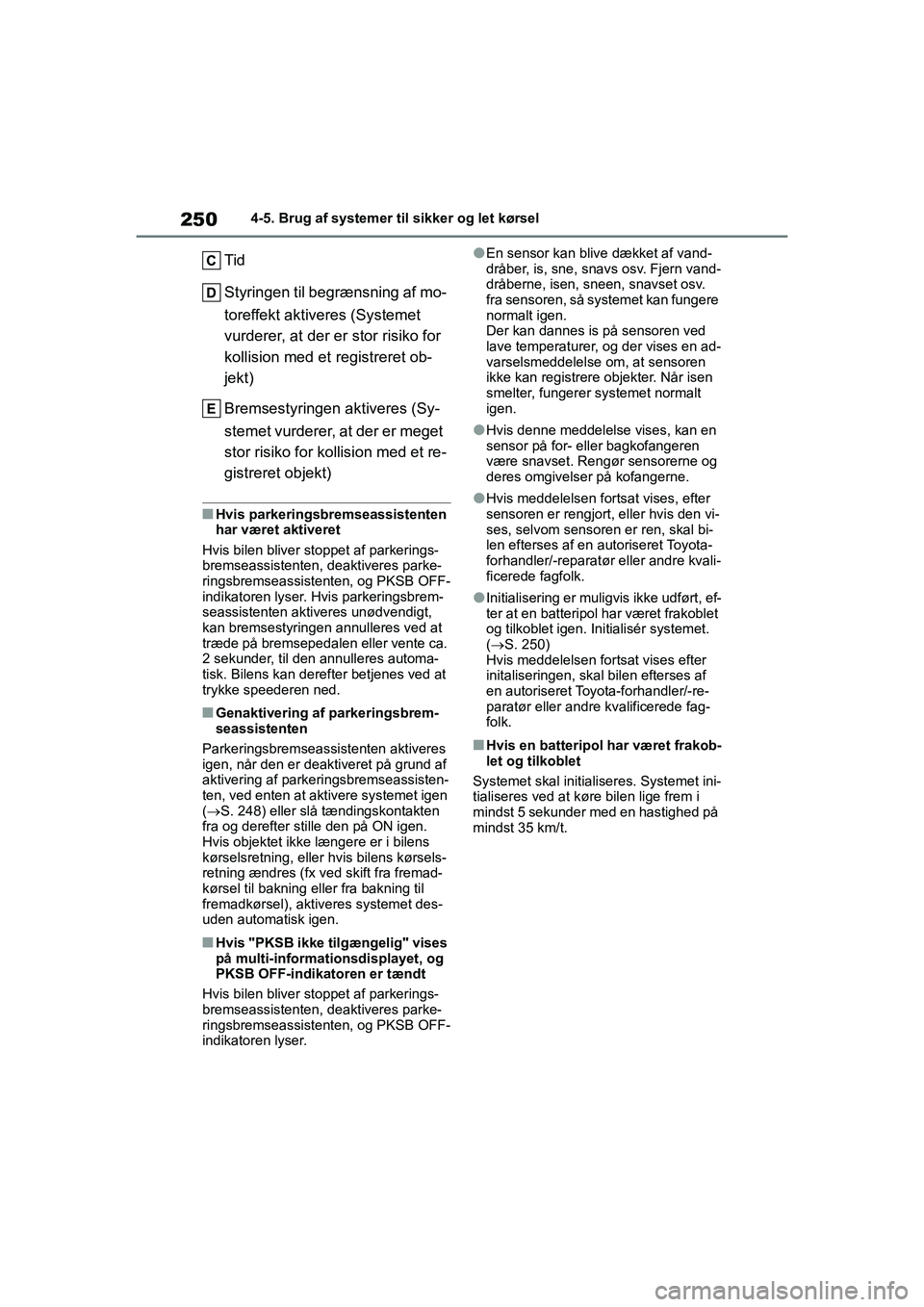TOYOTA YARIS HATCHBACK 2021  Brugsanvisning (in Danish) 250
YARIS(HB) Owners Manual_Europe_MK0001_da
4-5. Brug af systemer til sikker og let kørsel
Tid
Styringen til begrænsning af mo-
toreffekt aktiveres (Systemet 
vurderer, at der er stor risiko for 
