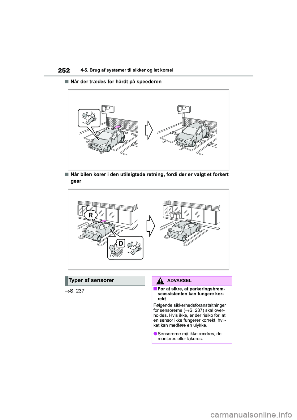 TOYOTA YARIS HATCHBACK 2021  Brugsanvisning (in Danish) 252
YARIS(HB) Owners Manual_Europe_MK0001_da
4-5. Brug af systemer til sikker og let kørsel
nNår der trædes for hårdt på speederen
nNår bilen kører i den utilsigtede retning, fordi der er valg