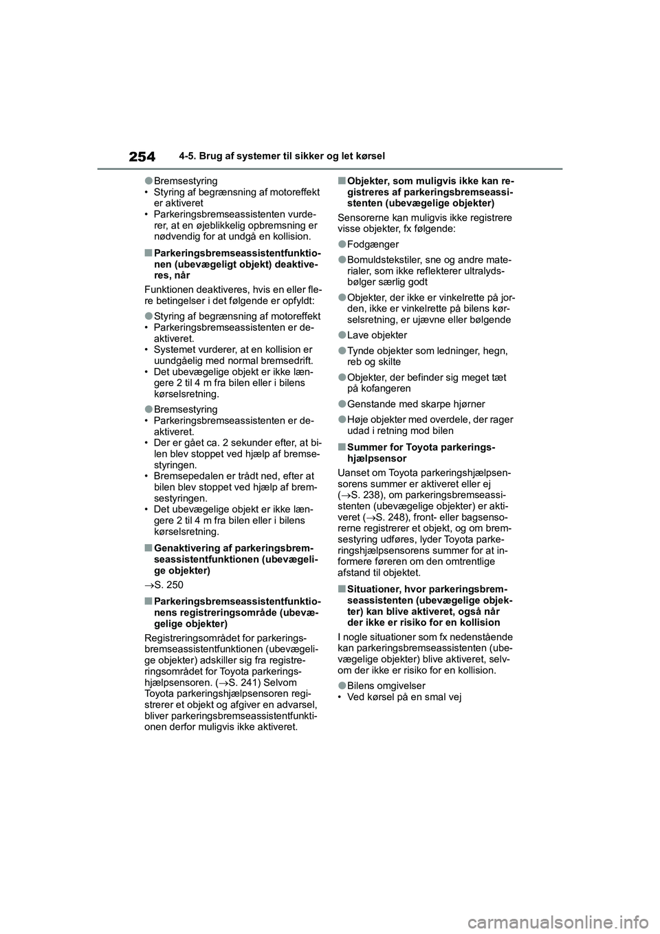 TOYOTA YARIS HATCHBACK 2021  Brugsanvisning (in Danish) 254
YARIS(HB) Owners Manual_Europe_MK0001_da
4-5. Brug af systemer til sikker og let kørsel
lBremsestyring
• Styring af begrænsning af motoreffekt  er aktiveret
• Parkeringsbremseassistenten vu