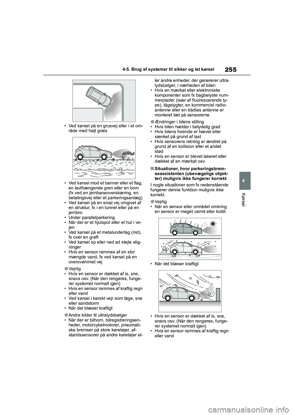 TOYOTA YARIS HATCHBACK 2021  Brugsanvisning (in Danish) 255
4
YARIS(HB) Owners Manual_Europe_MK0001_da
4-5. Brug af systemer til sikker og let kørsel
Kørsel
• Ved kørsel på en grusvej eller i et om-råde med højt græs
• Ved kørsel mod et banner