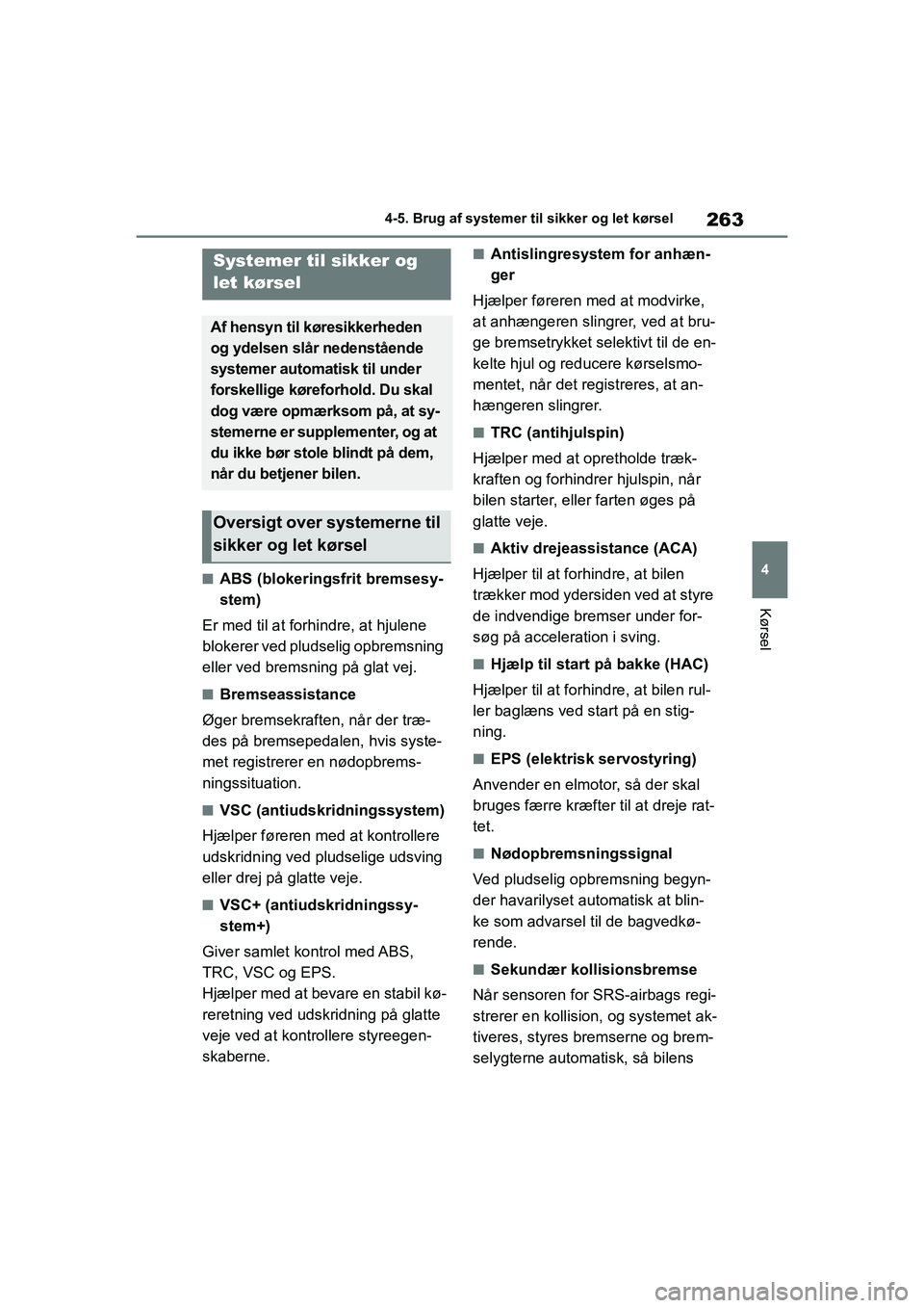 TOYOTA YARIS HATCHBACK 2021  Brugsanvisning (in Danish) 263
4
YARIS(HB) Owners Manual_Europe_MK0001_da
4-5. Brug af systemer til sikker og let kørsel
Kørsel
nABS (blokeringsfrit bremsesy-
stem)
Er med til at forhindre, at hjulene 
blokerer ved pludselig