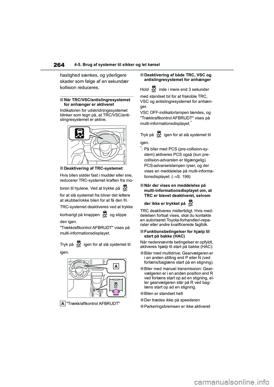 TOYOTA YARIS HATCHBACK 2021  Brugsanvisning (in Danish) 264
YARIS(HB) Owners Manual_Europe_MK0001_da
4-5. Brug af systemer til sikker og let kørsel
hastighed sænkes, og yderligere 
skader som følge af en sekundær 
kollision reduceres.
nNår TRC/VSC/an
