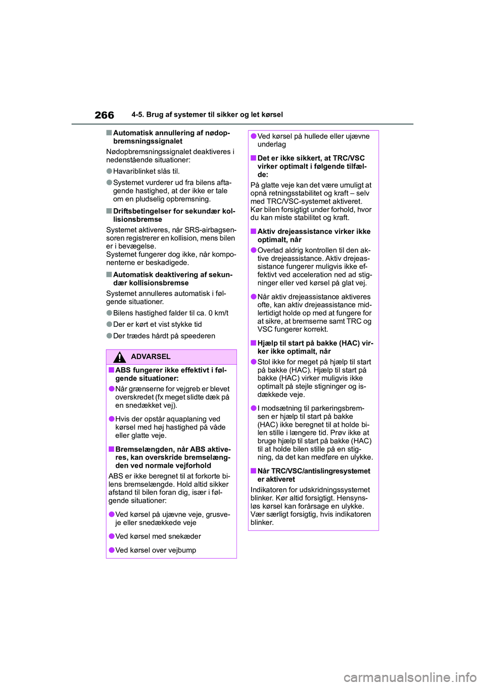 TOYOTA YARIS HATCHBACK 2021  Brugsanvisning (in Danish) 266
YARIS(HB) Owners Manual_Europe_MK0001_da
4-5. Brug af systemer til sikker og let kørsel
nAutomatisk annullering af nødop-
bremsningssignalet
Nødopbremsningssignalet deaktiveres i 
nedenståend