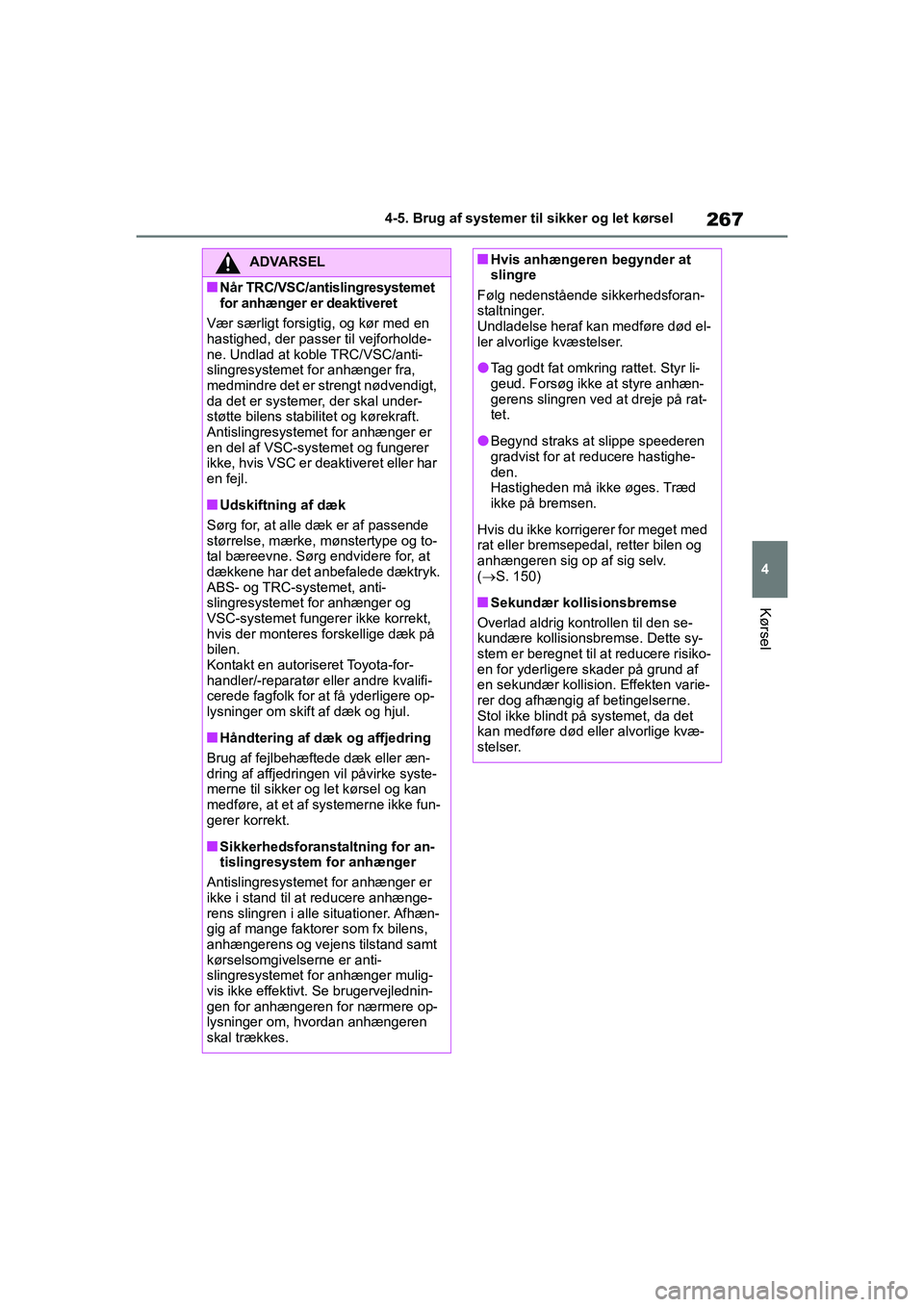 TOYOTA YARIS HATCHBACK 2021  Brugsanvisning (in Danish) 267
4
YARIS(HB) Owners Manual_Europe_MK0001_da
4-5. Brug af systemer til sikker og let kørsel
Kørsel
ADVARSEL
nNår TRC/VSC/antislingresystemet 
for anhænger er deaktiveret
Vær særligt forsigti 