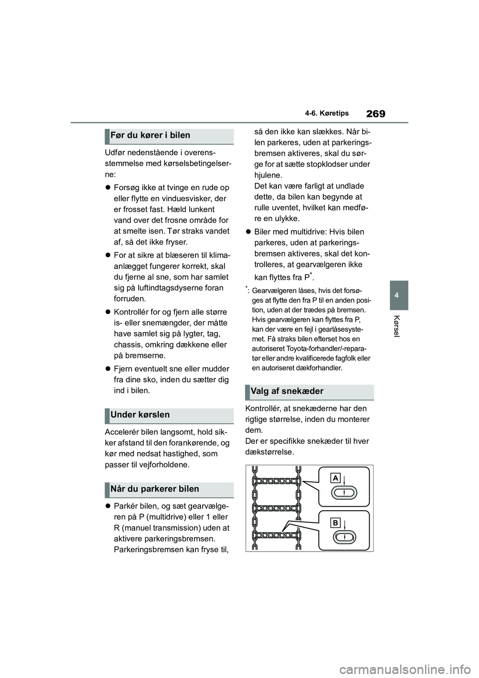 TOYOTA YARIS HATCHBACK 2021  Brugsanvisning (in Danish) 269
4
YARIS(HB) Owners Manual_Europe_MK0001_da
4-6. Køretips
Kørsel
Udfør nedenstående i overens-
stemmelse med kørselsbetingelser-
ne:
Forsøg ikke at tvinge en rude op 
eller flytte en vind
