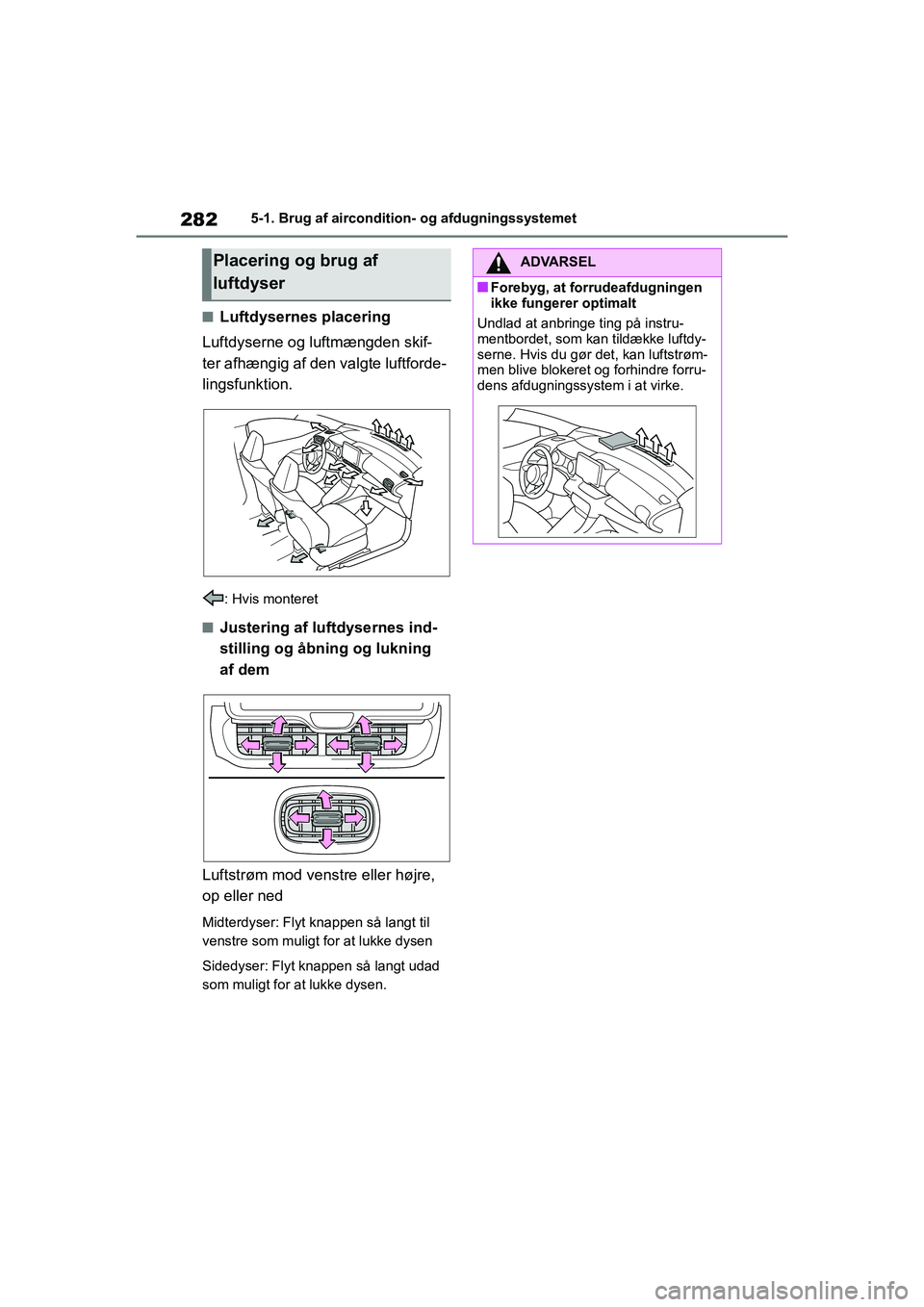 TOYOTA YARIS HATCHBACK 2021  Brugsanvisning (in Danish) 282
YARIS(HB) Owners Manual_Europe_MK0001_da
5-1. Brug af aircondition- og afdugningssystemet
nLuftdysernes placering
Luftdyserne og luftmængden skif-
ter afhængig af den valgte luftforde-
lingsfun
