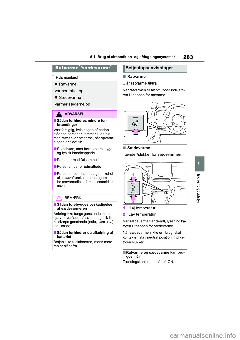 TOYOTA YARIS HATCHBACK 2021  Brugsanvisning (in Danish) 283
5
YARIS(HB) Owners Manual_Europe_MK0001_da
5-1. Brug af aircondition- og afdugningssystemet
Indvendigt udstyr
*: Hvis monteretnRatvarme
Slår ratvarme til/fra
Når ratvarmen er tændt, lyser indi