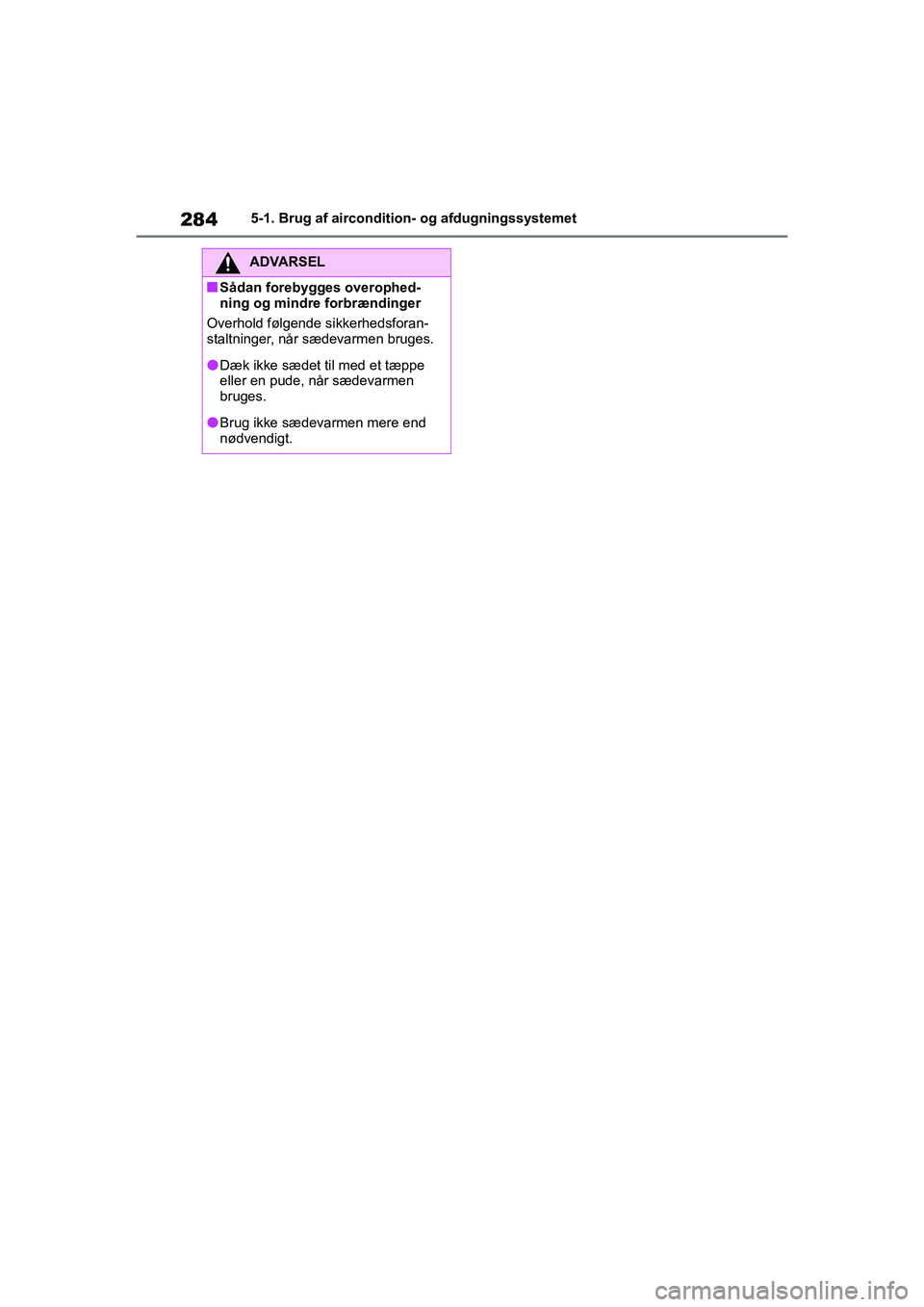 TOYOTA YARIS HATCHBACK 2021  Brugsanvisning (in Danish) 284
YARIS(HB) Owners Manual_Europe_MK0001_da
5-1. Brug af aircondition- og afdugningssystemet
ADVARSEL
nSådan forebygges overophed-
ning og mindre forbrændinger
Overhold følgende sikkerhedsforan-
