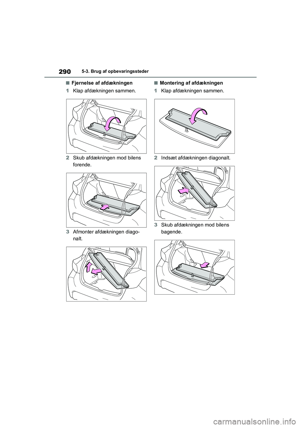 TOYOTA YARIS HATCHBACK 2021  Brugsanvisning (in Danish) 290
YARIS(HB) Owners Manual_Europe_MK0001_da
5-3. Brug af opbevaringssteder
nFjernelse af afdækningen
1 Klap afdækningen sammen.
2 Skub afdækningen mod bilens 
forende.
3 Afmonter afdækningen dia