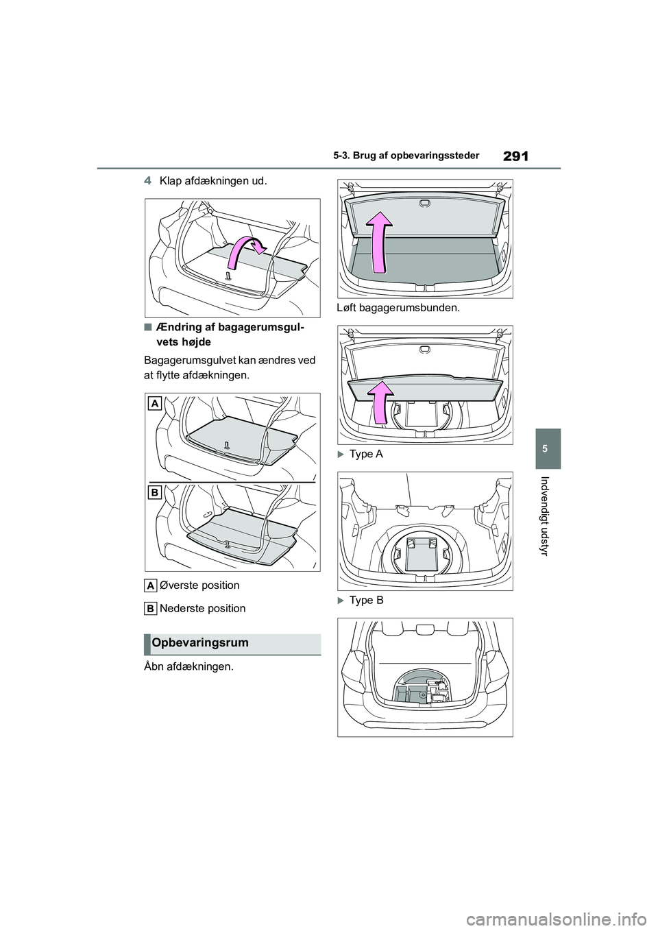 TOYOTA YARIS HATCHBACK 2021 Brugsanvisning (in Danish) 291
5
YARIS(HB) Owners Manual_Europe_MK0001_da
5-3. Brug af opbevaringssteder
Indvendigt udstyr
4Klap afdækningen ud.
nÆndring af bagagerumsgul-
vets højde
Bagagerumsgulvet kan ændres ved
at fly TOYOTA YARIS HATCHBACK 2021 Brugsanvisning (in Danish) 291
5
YARIS(HB) Owners Manual_Europe_MK0001_da
5-3. Brug af opbevaringssteder
Indvendigt udstyr
4Klap afdækningen ud.
nÆndring af bagagerumsgul-
vets højde
Bagagerumsgulvet kan ændres ved
at fly