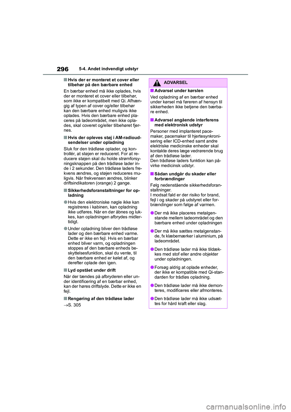 TOYOTA YARIS HATCHBACK 2021 Brugsanvisning (in Danish) 296
YARIS(HB) Owners Manual_Europe_MK0001_da
5-4. Andet indvendigt udstyr
nHvis der er monteret et cover eller
tilbehør på den bærbare enhed
En bærbar enhed må ikke oplades, hvis
der er monter TOYOTA YARIS HATCHBACK 2021 Brugsanvisning (in Danish) 296
YARIS(HB) Owners Manual_Europe_MK0001_da
5-4. Andet indvendigt udstyr
nHvis der er monteret et cover eller
tilbehør på den bærbare enhed
En bærbar enhed må ikke oplades, hvis
der er monter