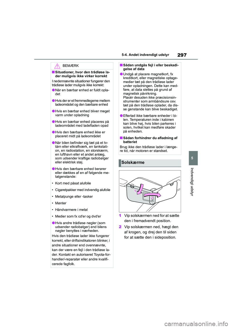 TOYOTA YARIS HATCHBACK 2021 Brugsanvisning (in Danish) 297
5
YARIS(HB) Owners Manual_Europe_MK0001_da
5-4. Andet indvendigt udstyr
Indvendigt udstyr
1Vip solskærmen ned for at sætte
den i fremadvendt position.
2 Vip solskærmen ned, hægt den
af krog TOYOTA YARIS HATCHBACK 2021 Brugsanvisning (in Danish) 297
5
YARIS(HB) Owners Manual_Europe_MK0001_da
5-4. Andet indvendigt udstyr
Indvendigt udstyr
1Vip solskærmen ned for at sætte
den i fremadvendt position.
2 Vip solskærmen ned, hægt den
af krog
