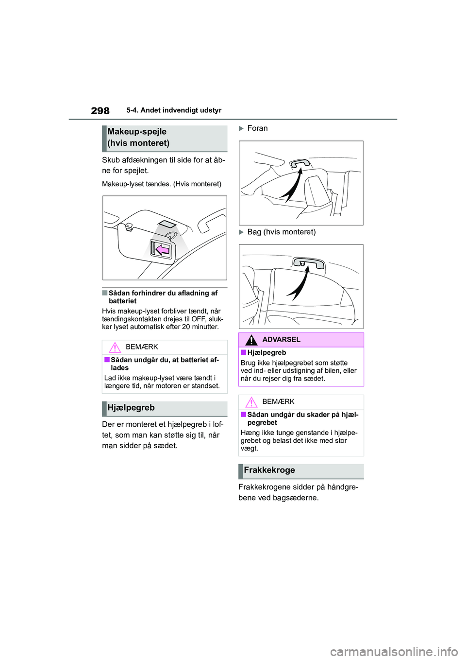 TOYOTA YARIS HATCHBACK 2021 Brugsanvisning (in Danish) 298
YARIS(HB) Owners Manual_Europe_MK0001_da
5-4. Andet indvendigt udstyr
Skub afdækningen til side for at åb-
ne for spejlet.
Makeup-lyset tændes. (Hvis monteret)
nSådan forhindrer du afladning TOYOTA YARIS HATCHBACK 2021 Brugsanvisning (in Danish) 298
YARIS(HB) Owners Manual_Europe_MK0001_da
5-4. Andet indvendigt udstyr
Skub afdækningen til side for at åb-
ne for spejlet.
Makeup-lyset tændes. (Hvis monteret)
nSådan forhindrer du afladning