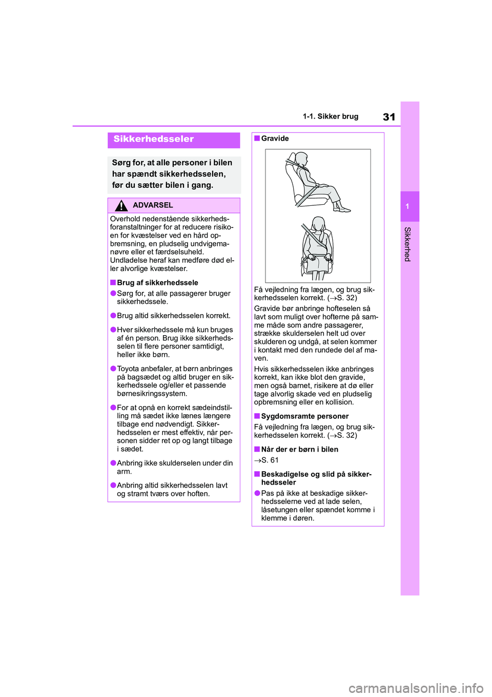 TOYOTA YARIS HATCHBACK 2021 Brugsanvisning (in Danish) 31
1
YARIS(HB) Owners Manual_Europe_MK0001_da
1-1. Sikker brug
Sikkerhed
Sikkerhedsseler
Sørg for, at alle personer i bilen
har spændt sikkerhedsselen,
før du sætter bilen i gang.
ADVARSEL
Over TOYOTA YARIS HATCHBACK 2021 Brugsanvisning (in Danish) 31
1
YARIS(HB) Owners Manual_Europe_MK0001_da
1-1. Sikker brug
Sikkerhed
Sikkerhedsseler
Sørg for, at alle personer i bilen
har spændt sikkerhedsselen,
før du sætter bilen i gang.
ADVARSEL
Over