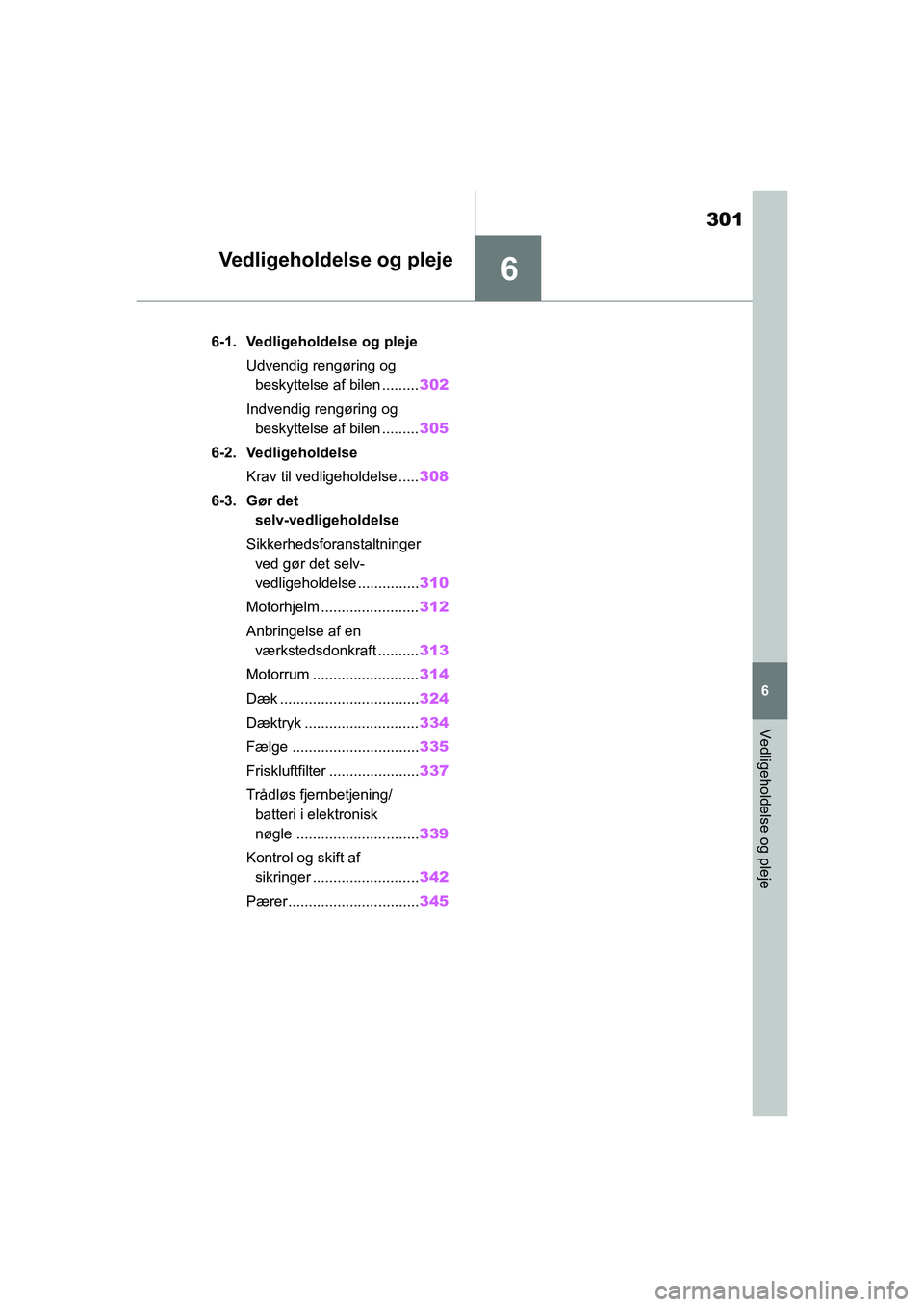 TOYOTA YARIS HATCHBACK 2021 Brugsanvisning (in Danish) 6
301
YARIS(HB) Owners Manual_Europe_MK0001_da
6
Vedligeholdelse og pleje
Vedligeholdelse og pleje
6-1. Vedligeholdelse og plejeUdvendig rengøring og beskyttelse af bilen ......... 302
Indvendig ren TOYOTA YARIS HATCHBACK 2021 Brugsanvisning (in Danish) 6
301
YARIS(HB) Owners Manual_Europe_MK0001_da
6
Vedligeholdelse og pleje
Vedligeholdelse og pleje
6-1. Vedligeholdelse og plejeUdvendig rengøring og beskyttelse af bilen ......... 302
Indvendig ren