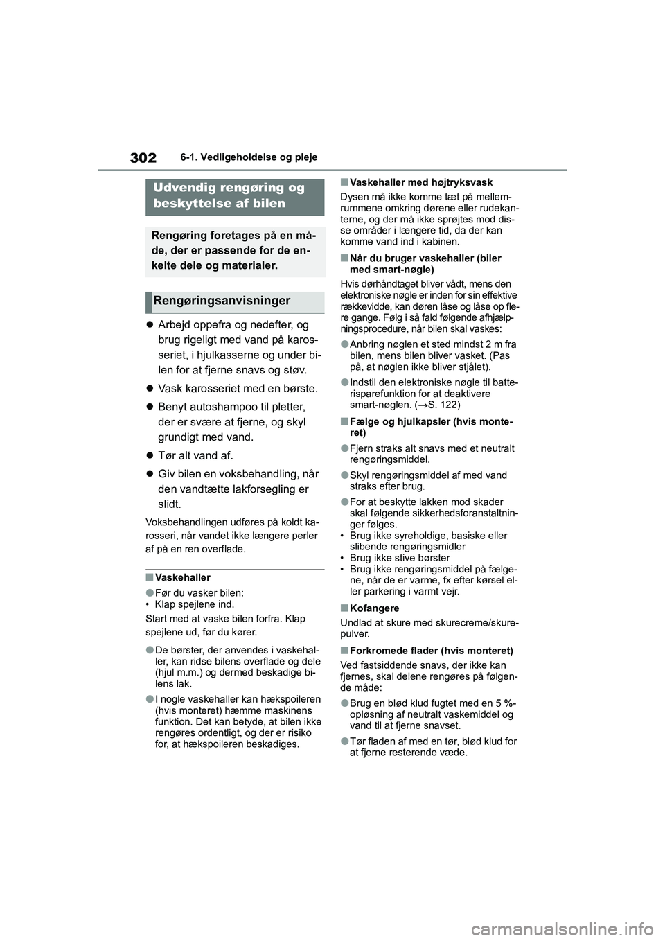 TOYOTA YARIS HATCHBACK 2021 Brugsanvisning (in Danish) 302
YARIS(HB) Owners Manual_Europe_MK0001_da
6-1. Vedligeholdelse og pleje
6-1.Vedligeholdelse og pleje
Arbejd oppefra og nedefter, og
brug rigeligt med vand på karos-
seriet, i hjulkasserne og TOYOTA YARIS HATCHBACK 2021 Brugsanvisning (in Danish) 302
YARIS(HB) Owners Manual_Europe_MK0001_da
6-1. Vedligeholdelse og pleje
6-1.Vedligeholdelse og pleje
Arbejd oppefra og nedefter, og
brug rigeligt med vand på karos-
seriet, i hjulkasserne og