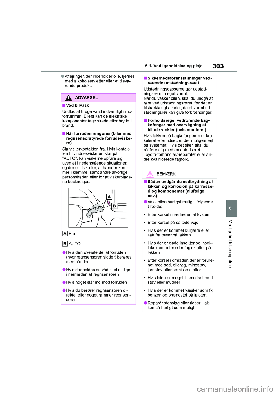 TOYOTA YARIS HATCHBACK 2021  Brugsanvisning (in Danish) 303
6
YARIS(HB) Owners Manual_Europe_MK0001_da
6-1. Vedligeholdelse og pleje
Vedligeholdelse og pleje
lAflejringer, der indeholder olie, fjernes 
med alkoholservietter eller et tilsva-
rende produkt.