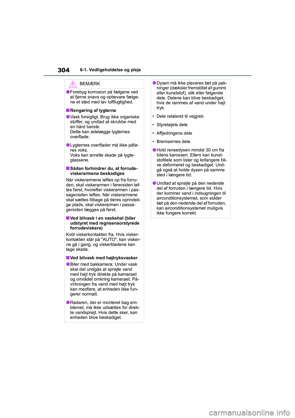 TOYOTA YARIS HATCHBACK 2021  Brugsanvisning (in Danish) 304
YARIS(HB) Owners Manual_Europe_MK0001_da
6-1. Vedligeholdelse og pleje
BEMÆRK
lForebyg korrosion på fælgene ved 
at fjerne snavs og opbevare fælge-
ne et sted med lav luftfugtighed.
nRengøri