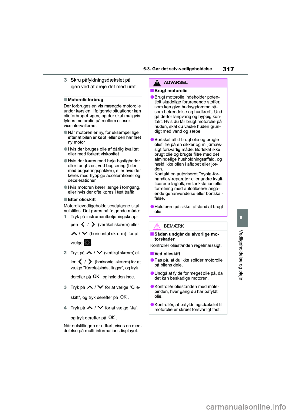 TOYOTA YARIS HATCHBACK 2021 Brugsanvisning (in Danish) 317
6
YARIS(HB) Owners Manual_Europe_MK0001_da
6-3. Gør det selv-vedligeholdelse
Vedligeholdelse og pleje
3Skru påfyldningsdækslet på
igen ved at dreje det med uret.
nMotorolieforbrug
Der forbru TOYOTA YARIS HATCHBACK 2021 Brugsanvisning (in Danish) 317
6
YARIS(HB) Owners Manual_Europe_MK0001_da
6-3. Gør det selv-vedligeholdelse
Vedligeholdelse og pleje
3Skru påfyldningsdækslet på
igen ved at dreje det med uret.
nMotorolieforbrug
Der forbru