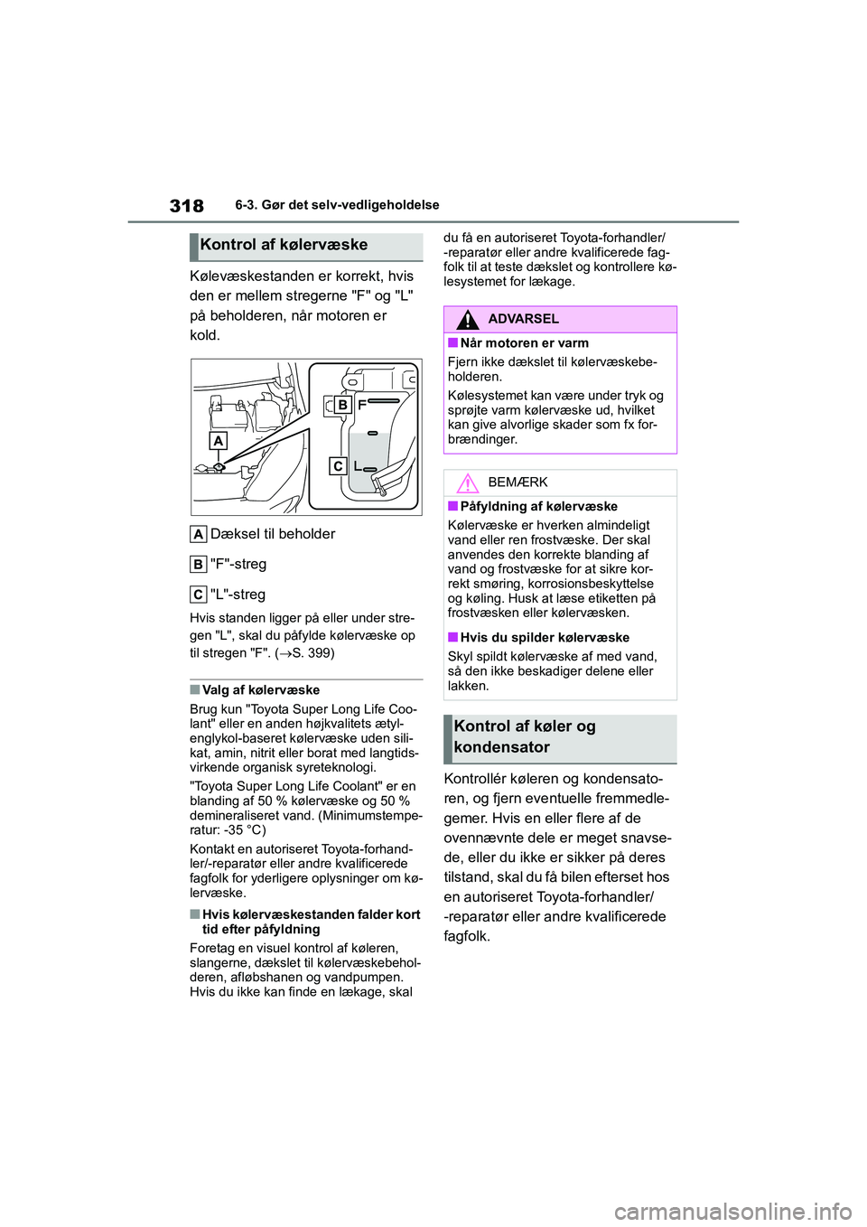 TOYOTA YARIS HATCHBACK 2021 Brugsanvisning (in Danish) 318
YARIS(HB) Owners Manual_Europe_MK0001_da
6-3. Gør det selv-vedligeholdelse
Kølevæskestanden er korrekt, hvis
den er mellem stregerne "F" og "L"
på beholderen, når motoren er
kold.Dæksel TOYOTA YARIS HATCHBACK 2021 Brugsanvisning (in Danish) 318
YARIS(HB) Owners Manual_Europe_MK0001_da
6-3. Gør det selv-vedligeholdelse
Kølevæskestanden er korrekt, hvis
den er mellem stregerne "F" og "L"
på beholderen, når motoren er
kold.Dæksel