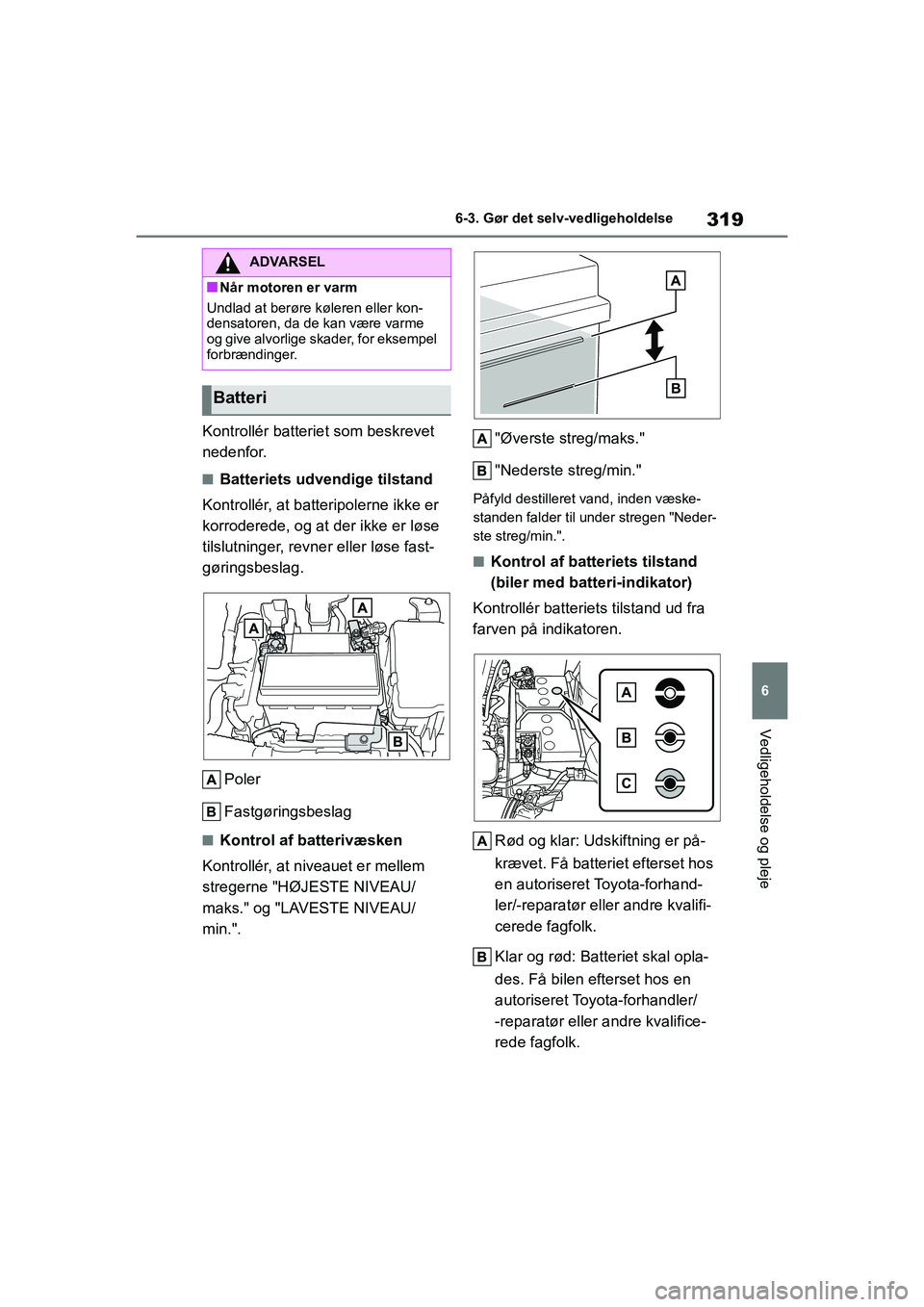 TOYOTA YARIS HATCHBACK 2021 Brugsanvisning (in Danish) 319
6
YARIS(HB) Owners Manual_Europe_MK0001_da
6-3. Gør det selv-vedligeholdelse
Vedligeholdelse og pleje
Kontrollér batteriet som beskrevet
nedenfor.
nBatteriets udvendige tilstand
Kontrollér, a TOYOTA YARIS HATCHBACK 2021 Brugsanvisning (in Danish) 319
6
YARIS(HB) Owners Manual_Europe_MK0001_da
6-3. Gør det selv-vedligeholdelse
Vedligeholdelse og pleje
Kontrollér batteriet som beskrevet
nedenfor.
nBatteriets udvendige tilstand
Kontrollér, a