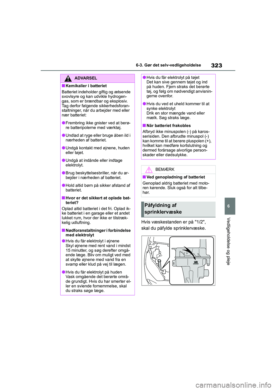 TOYOTA YARIS HATCHBACK 2021 Brugsanvisning (in Danish) 323
6
YARIS(HB) Owners Manual_Europe_MK0001_da
6-3. Gør det selv-vedligeholdelse
Vedligeholdelse og pleje
Hvis væskestanden er på "1/2",
skal du påfylde sprinklervæske.
ADVARSEL
nKemikalier i b TOYOTA YARIS HATCHBACK 2021 Brugsanvisning (in Danish) 323
6
YARIS(HB) Owners Manual_Europe_MK0001_da
6-3. Gør det selv-vedligeholdelse
Vedligeholdelse og pleje
Hvis væskestanden er på "1/2",
skal du påfylde sprinklervæske.
ADVARSEL
nKemikalier i b