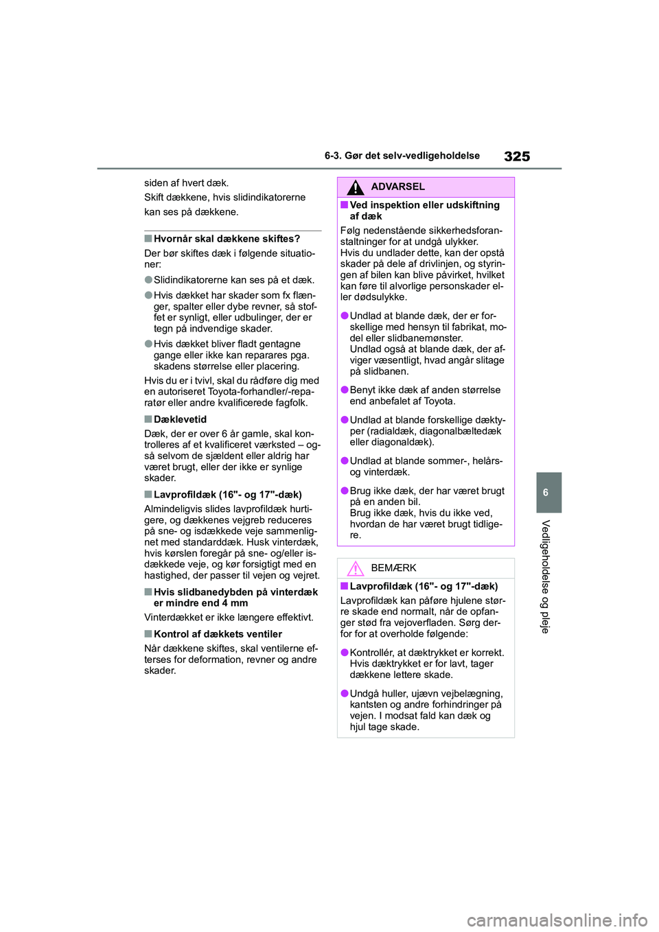 TOYOTA YARIS HATCHBACK 2021 Brugsanvisning (in Danish) 325
6
YARIS(HB) Owners Manual_Europe_MK0001_da
6-3. Gør det selv-vedligeholdelse
Vedligeholdelse og pleje
siden af hvert dæk.
Skift dækkene, hvis slidindikatorerne
kan ses på dækkene.
nHvornår TOYOTA YARIS HATCHBACK 2021 Brugsanvisning (in Danish) 325
6
YARIS(HB) Owners Manual_Europe_MK0001_da
6-3. Gør det selv-vedligeholdelse
Vedligeholdelse og pleje
siden af hvert dæk.
Skift dækkene, hvis slidindikatorerne
kan ses på dækkene.
nHvornår