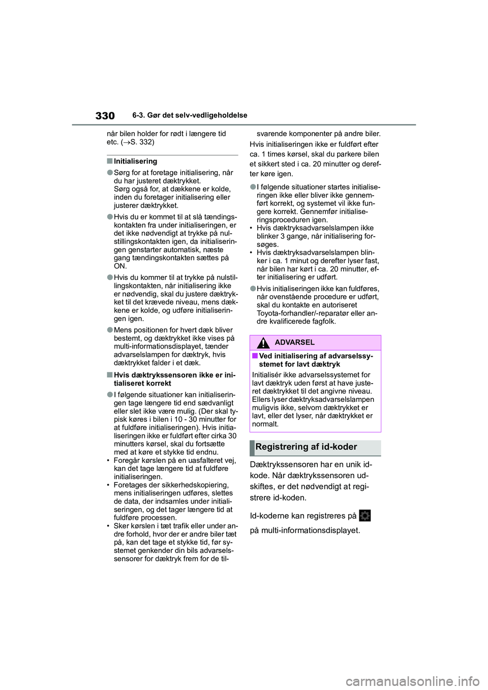 TOYOTA YARIS HATCHBACK 2021 Brugsanvisning (in Danish) 330
YARIS(HB) Owners Manual_Europe_MK0001_da
6-3. Gør det selv-vedligeholdelse
når bilen holder for rødt i længere tid
etc. ( S. 332)
nInitialisering
lSørg for at foretage initialisering, n TOYOTA YARIS HATCHBACK 2021 Brugsanvisning (in Danish) 330
YARIS(HB) Owners Manual_Europe_MK0001_da
6-3. Gør det selv-vedligeholdelse
når bilen holder for rødt i længere tid
etc. ( S. 332)
nInitialisering
lSørg for at foretage initialisering, n