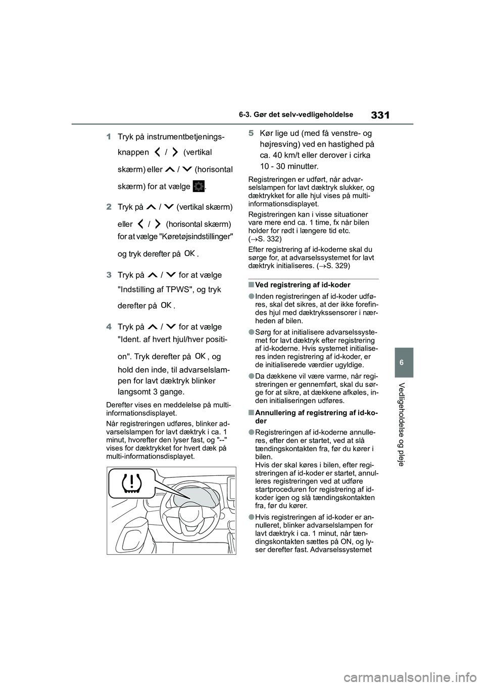 TOYOTA YARIS HATCHBACK 2021 Brugsanvisning (in Danish) 331
6
YARIS(HB) Owners Manual_Europe_MK0001_da
6-3. Gør det selv-vedligeholdelse
Vedligeholdelse og pleje
1Tryk på instrumentbetjenings-
knappen / (vertikal
skærm) eller / (horisontal
skæ TOYOTA YARIS HATCHBACK 2021 Brugsanvisning (in Danish) 331
6
YARIS(HB) Owners Manual_Europe_MK0001_da
6-3. Gør det selv-vedligeholdelse
Vedligeholdelse og pleje
1Tryk på instrumentbetjenings-
knappen / (vertikal
skærm) eller / (horisontal
skæ