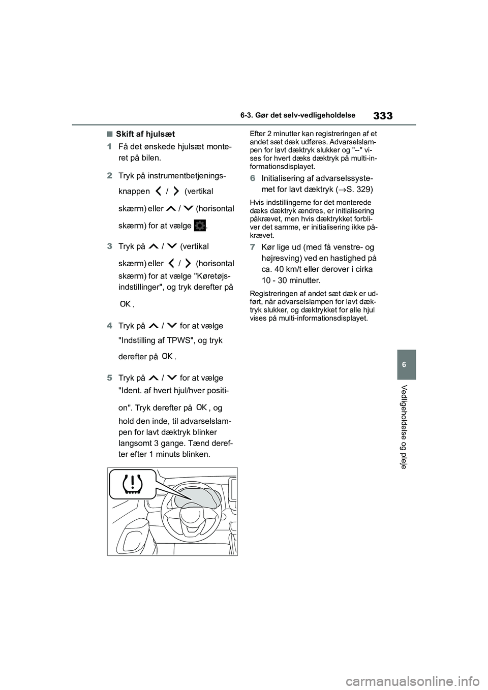 TOYOTA YARIS HATCHBACK 2021 Brugsanvisning (in Danish) 333
6
YARIS(HB) Owners Manual_Europe_MK0001_da
6-3. Gør det selv-vedligeholdelse
Vedligeholdelse og pleje
nSkift af hjulsæt
1 Få det ønskede hjulsæt monte-
ret på bilen.
2 Tryk på instrumentbe TOYOTA YARIS HATCHBACK 2021 Brugsanvisning (in Danish) 333
6
YARIS(HB) Owners Manual_Europe_MK0001_da
6-3. Gør det selv-vedligeholdelse
Vedligeholdelse og pleje
nSkift af hjulsæt
1 Få det ønskede hjulsæt monte-
ret på bilen.
2 Tryk på instrumentbe