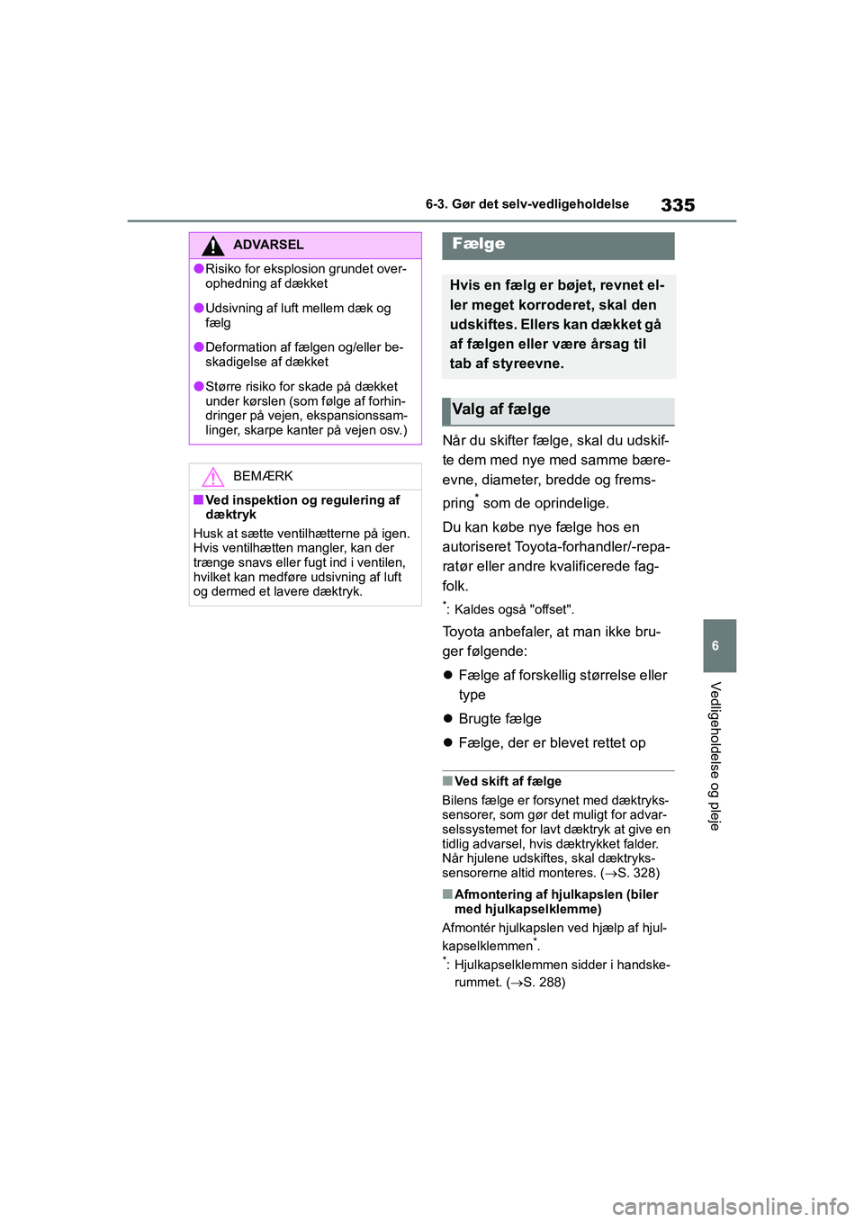 TOYOTA YARIS HATCHBACK 2021 Brugsanvisning (in Danish) 335
6
YARIS(HB) Owners Manual_Europe_MK0001_da
6-3. Gør det selv-vedligeholdelse
Vedligeholdelse og pleje
Når du skifter fælge, skal du udskif-
te dem med nye med samme bære-
evne, diameter, bred TOYOTA YARIS HATCHBACK 2021 Brugsanvisning (in Danish) 335
6
YARIS(HB) Owners Manual_Europe_MK0001_da
6-3. Gør det selv-vedligeholdelse
Vedligeholdelse og pleje
Når du skifter fælge, skal du udskif-
te dem med nye med samme bære-
evne, diameter, bred