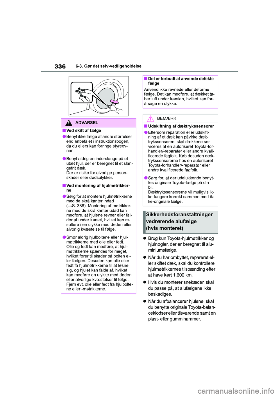 TOYOTA YARIS HATCHBACK 2021 Brugsanvisning (in Danish) 336
YARIS(HB) Owners Manual_Europe_MK0001_da
6-3. Gør det selv-vedligeholdelse
Brug kun Toyota-hjulmøtrikker og
hjulnøgler, der er beregnet til alu-
miniumsfælge.
Når du har ombyttet, re TOYOTA YARIS HATCHBACK 2021 Brugsanvisning (in Danish) 336
YARIS(HB) Owners Manual_Europe_MK0001_da
6-3. Gør det selv-vedligeholdelse
Brug kun Toyota-hjulmøtrikker og
hjulnøgler, der er beregnet til alu-
miniumsfælge.
Når du har ombyttet, re