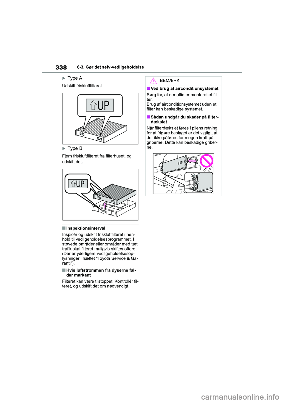 TOYOTA YARIS HATCHBACK 2021 Brugsanvisning (in Danish) 338
YARIS(HB) Owners Manual_Europe_MK0001_da
6-3. Gør det selv-vedligeholdelse
Type A
Udskift friskluftfilteret
Type B
Fjern friskluftfilteret fra filterhuset, og
udskift det.
nInspektionsint TOYOTA YARIS HATCHBACK 2021 Brugsanvisning (in Danish) 338
YARIS(HB) Owners Manual_Europe_MK0001_da
6-3. Gør det selv-vedligeholdelse
Type A
Udskift friskluftfilteret
Type B
Fjern friskluftfilteret fra filterhuset, og
udskift det.
nInspektionsint