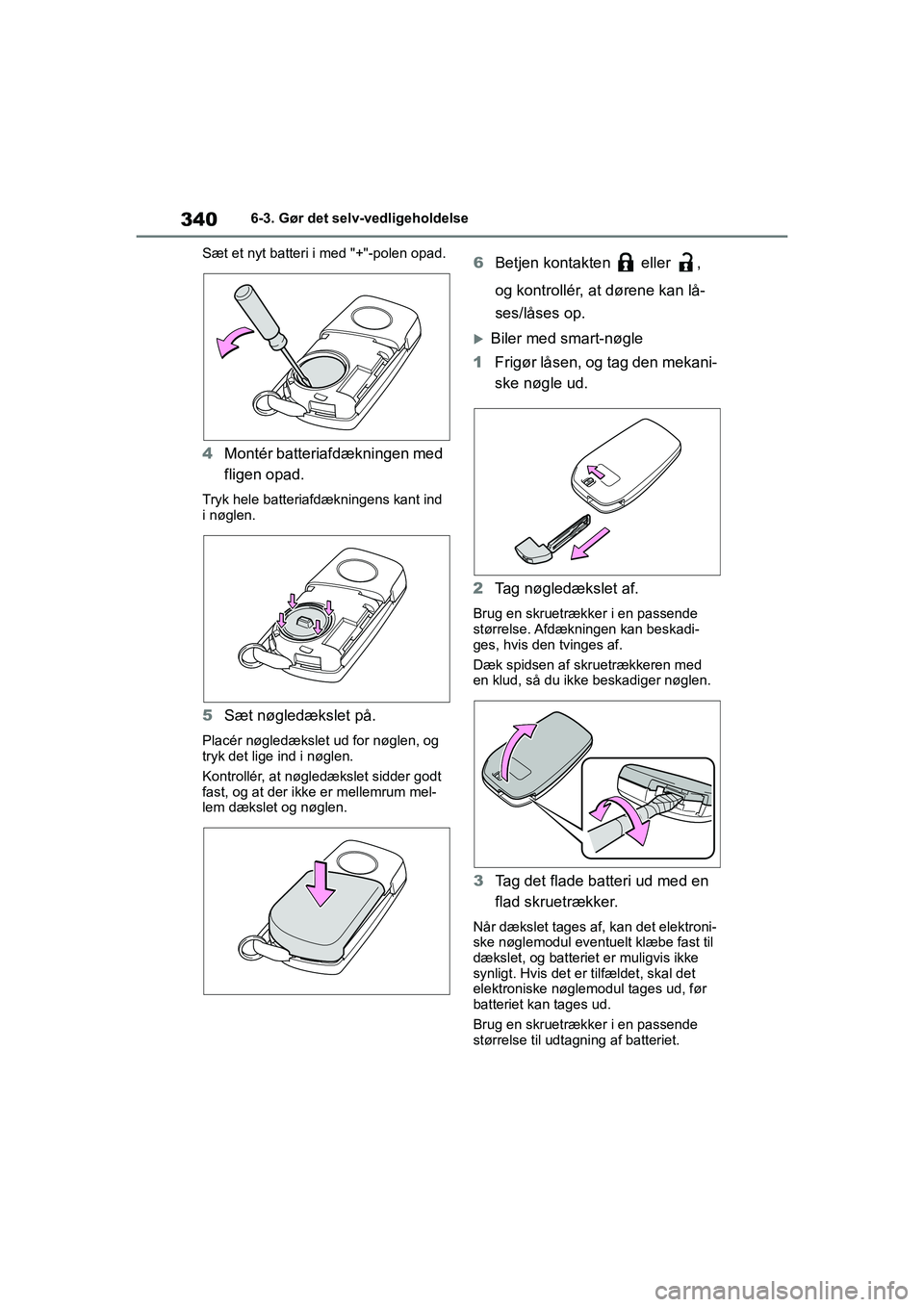 TOYOTA YARIS HATCHBACK 2021 Brugsanvisning (in Danish) 340
YARIS(HB) Owners Manual_Europe_MK0001_da
6-3. Gør det selv-vedligeholdelse
Sæt et nyt batteri i med "+"-polen opad.
4 Montér batteriafdækningen med
fligen opad.
Tryk hele batteriafdækningen TOYOTA YARIS HATCHBACK 2021 Brugsanvisning (in Danish) 340
YARIS(HB) Owners Manual_Europe_MK0001_da
6-3. Gør det selv-vedligeholdelse
Sæt et nyt batteri i med "+"-polen opad.
4 Montér batteriafdækningen med
fligen opad.
Tryk hele batteriafdækningen