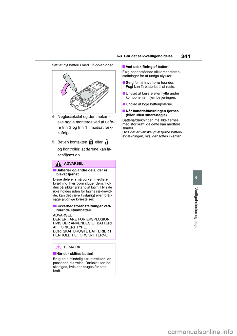 TOYOTA YARIS HATCHBACK 2021 Brugsanvisning (in Danish) 341
6
YARIS(HB) Owners Manual_Europe_MK0001_da
6-3. Gør det selv-vedligeholdelse
Vedligeholdelse og pleje
Sæt et nyt batteri i med "+"-polen opad.
4Nøgledækslet og den mekani-
ske nøgle monteres TOYOTA YARIS HATCHBACK 2021 Brugsanvisning (in Danish) 341
6
YARIS(HB) Owners Manual_Europe_MK0001_da
6-3. Gør det selv-vedligeholdelse
Vedligeholdelse og pleje
Sæt et nyt batteri i med "+"-polen opad.
4Nøgledækslet og den mekani-
ske nøgle monteres