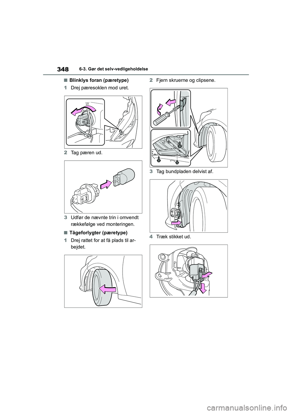 TOYOTA YARIS HATCHBACK 2021 Brugsanvisning (in Danish) 348
YARIS(HB) Owners Manual_Europe_MK0001_da
6-3. Gør det selv-vedligeholdelse
nBlinklys foran (pæretype)
1 Drej pæresoklen mod uret.
2 Tag pæren ud.
3 Udfør de nævnte trin i omvendt
rækkefø TOYOTA YARIS HATCHBACK 2021 Brugsanvisning (in Danish) 348
YARIS(HB) Owners Manual_Europe_MK0001_da
6-3. Gør det selv-vedligeholdelse
nBlinklys foran (pæretype)
1 Drej pæresoklen mod uret.
2 Tag pæren ud.
3 Udfør de nævnte trin i omvendt
rækkefø